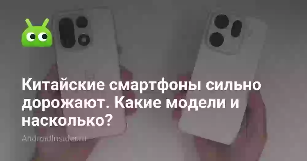 Китайские смартфоны сильно дорожают. Какие модели и насколько?