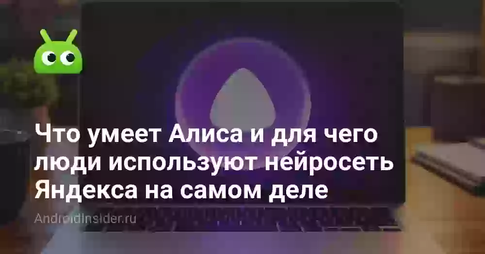 Что умеет Алиса и для чего люди используют нейросеть Яндекса на самом деле