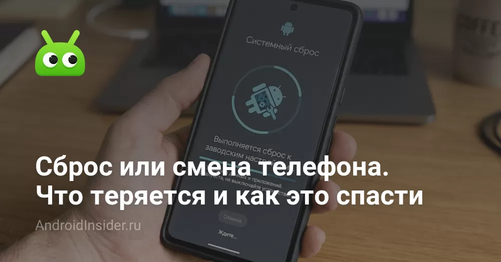 Сброс или смена телефона. Что теряется и как это спасти