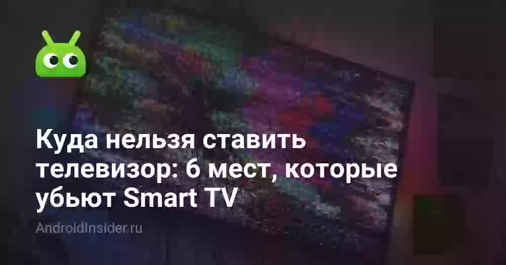 Куда нельзя ставить телевизор: 6 мест, которые убьют Smart TV