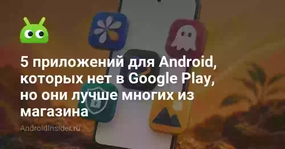 5 приложений для Android, которых нет в Google Play, но они лучше многих из магазина