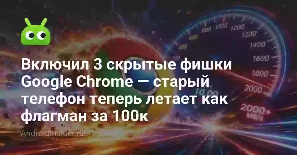 Включил 3 скрытые фишки Google Chrome — старый телефон теперь летает как флагман за 100к