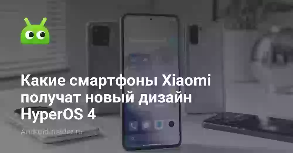 Какие смартфоны Xiaomi получат новый дизайн HyperOS 4