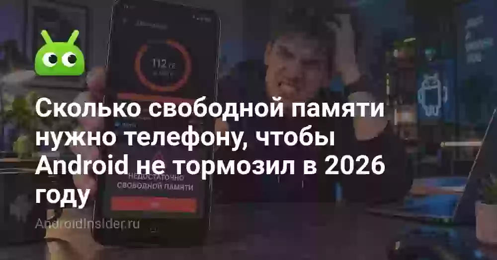 Сколько свободной памяти нужно телефону, чтобы Android не тормозил в 2026 году