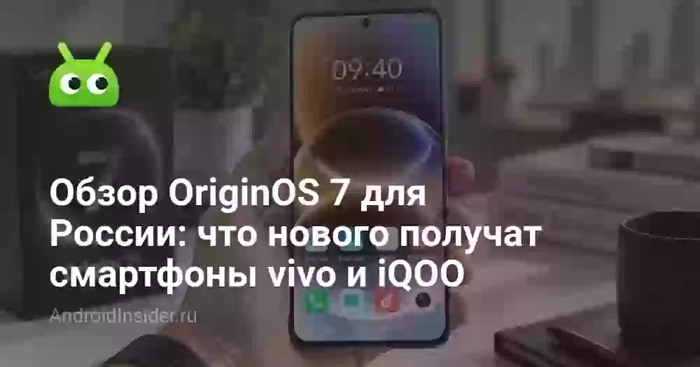 Обзор OriginOS 7 для России: что нового получат смартфоны vivo и iQOO