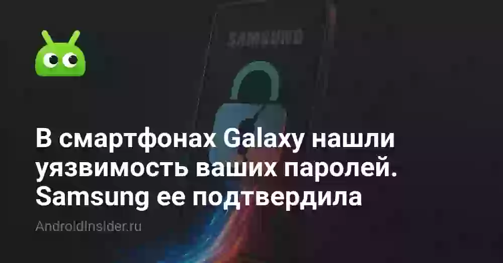 В смартфонах Galaxy нашли уязвимость ваших паролей. Samsung ее подтвердила