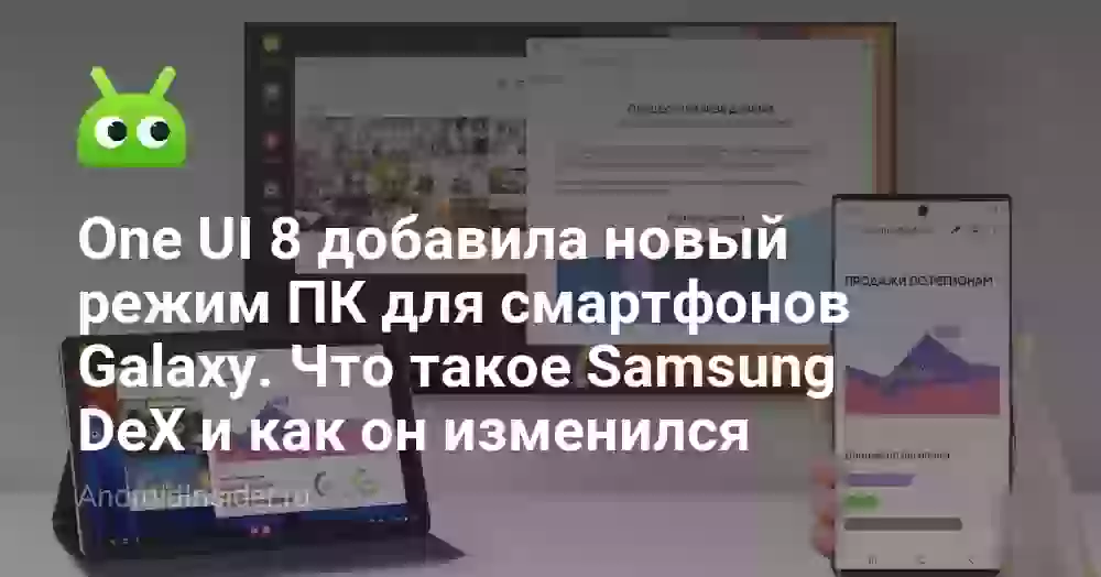 One UI 8 добавила новый режим ПК для смартфонов Galaxy. Что такое Samsung DeX и как он изменился
