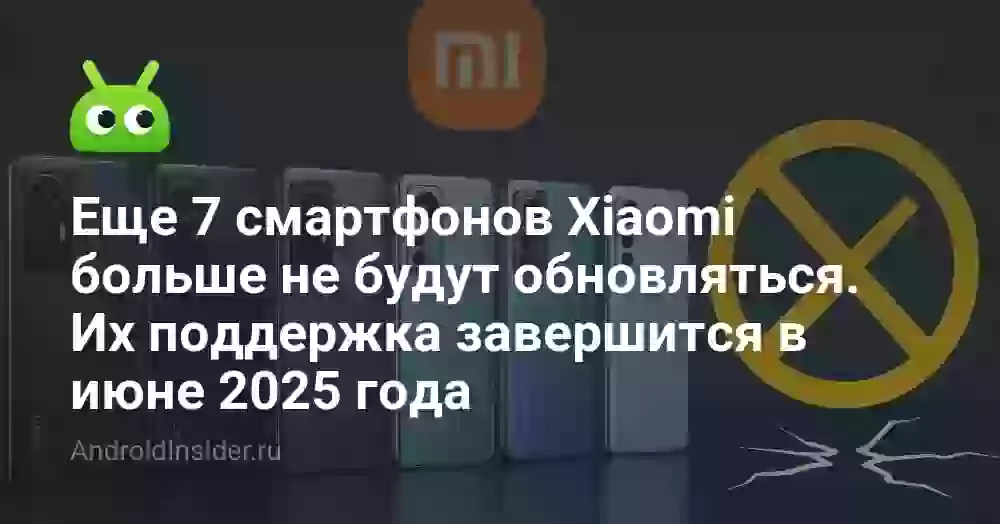 Еще 7 смартфонов Xiaomi больше не будут обновляться. Их поддержка завершится в июне 2025 года