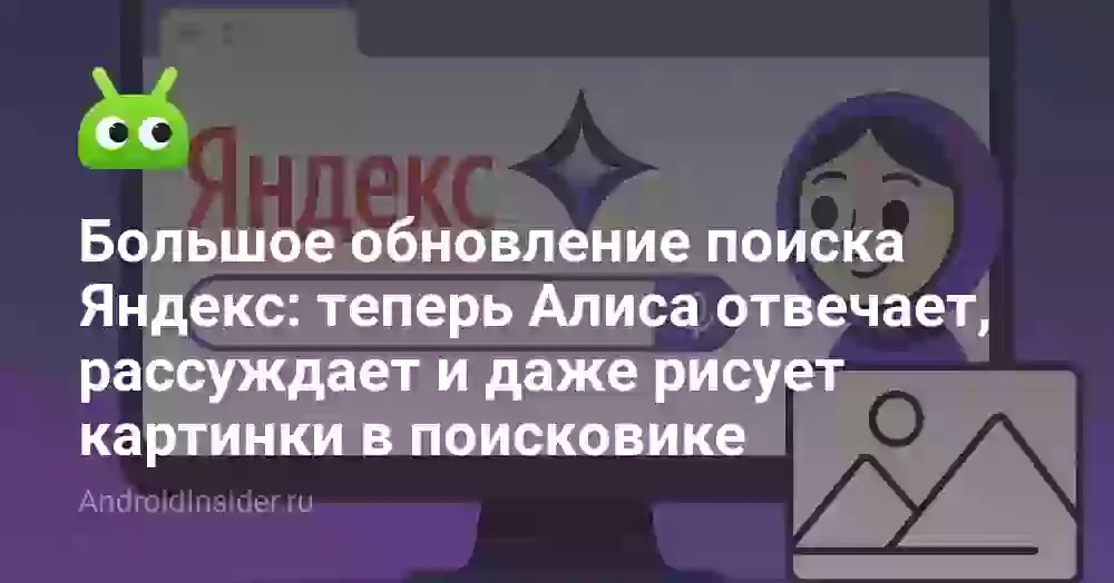 Большое обновление поиска Яндекс: теперь Алиса отвечает, рассуждает и даже рисует картинки в поисковике