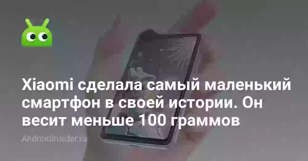 Xiaomi сделала самый маленький смартфон в своей истории. Он весит меньше 100 граммов