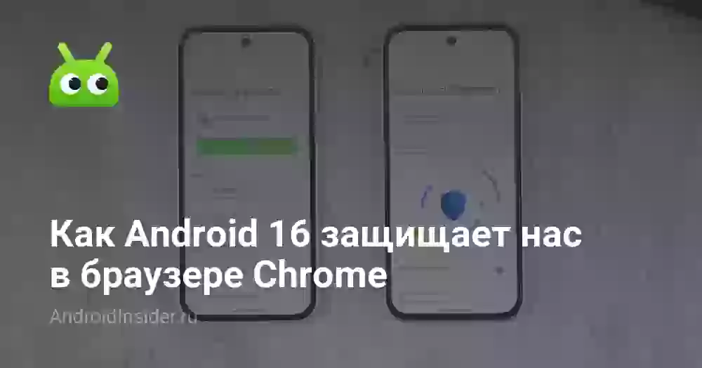 Как Android 16 защищает нас в браузере Chrome