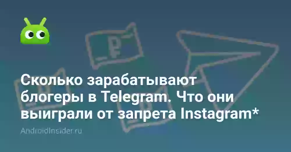 Сколько зарабатывают блогеры в Telegram. Что они выиграли от запрета рекламы в Instagram*