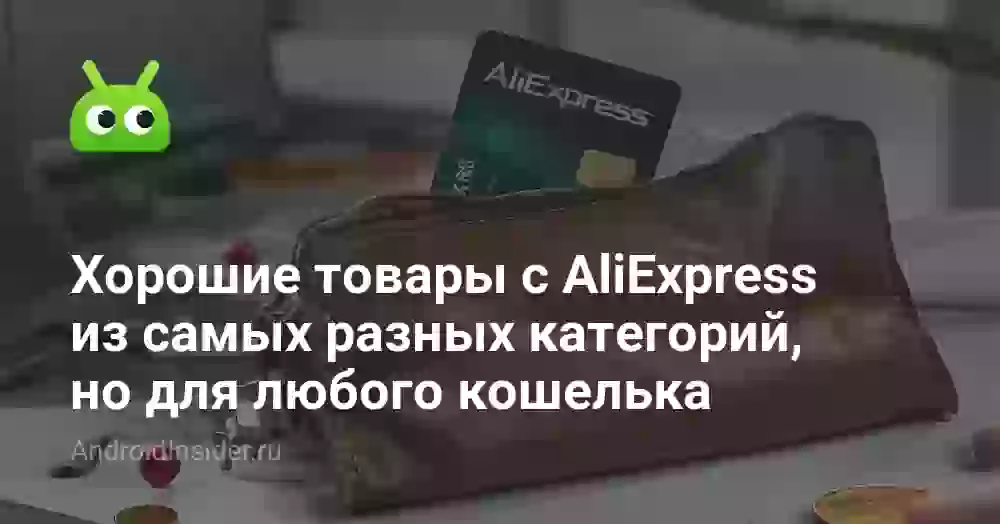 Хорошие товары с AliExpress из самых разных категорий, но для любого кошелька