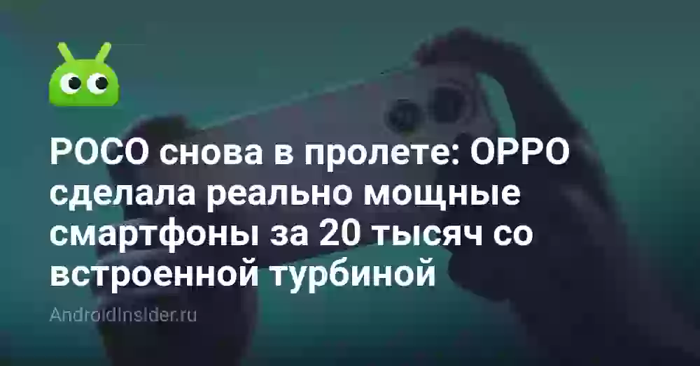 POCO снова в пролете: OPPO сделала реально мощные смартфоны за 20 тысяч со встроенной турбиной