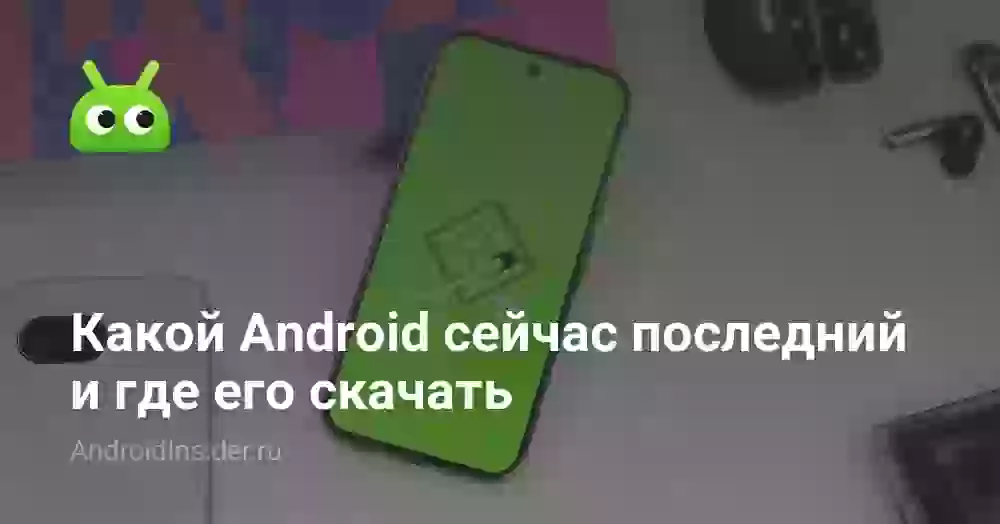 Последняя версия Андроид: какая сейчас и где скачать