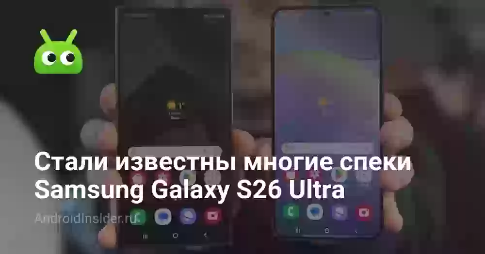 Стали известны многие характеристики Samsung Galaxy S26 Ultra
