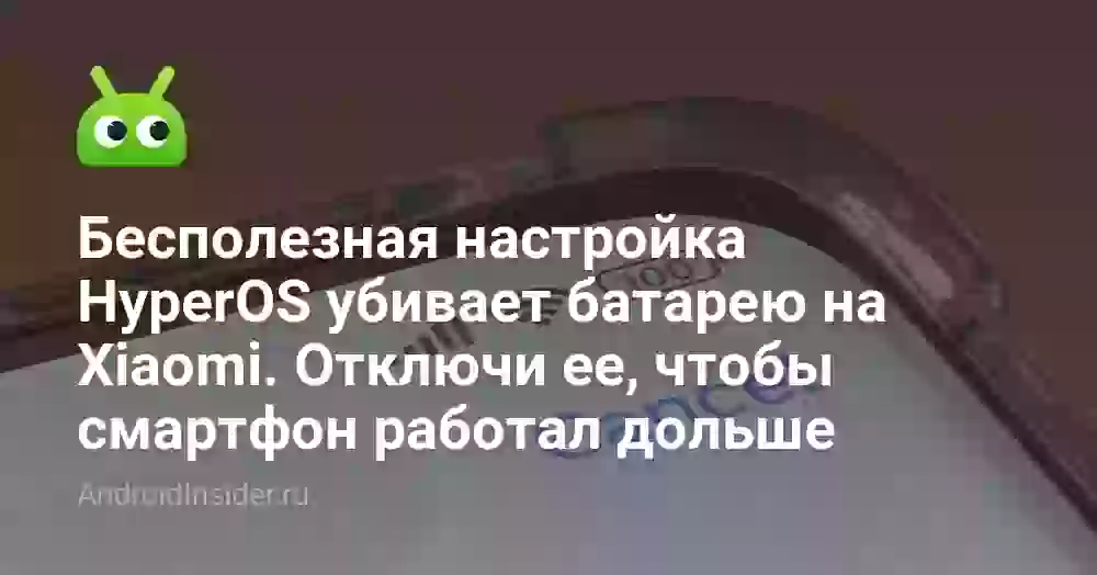Бесполезная настройка HyperOS убивает батарею на Xiaomi. Отключи ее, чтобы смартфон работал дольше
