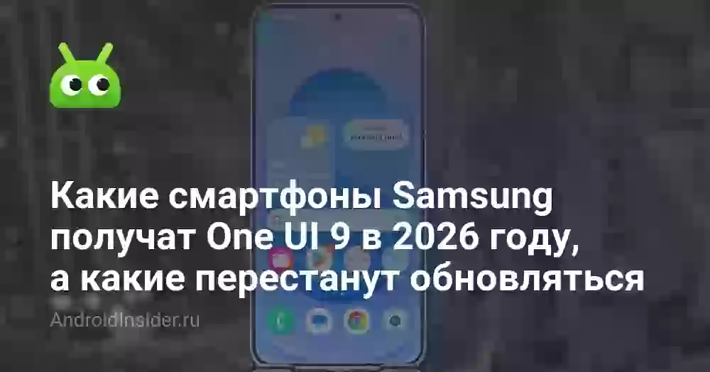 Какие смартфоны Samsung получат One UI 9 в 2026 году, а какие перестанут обновляться