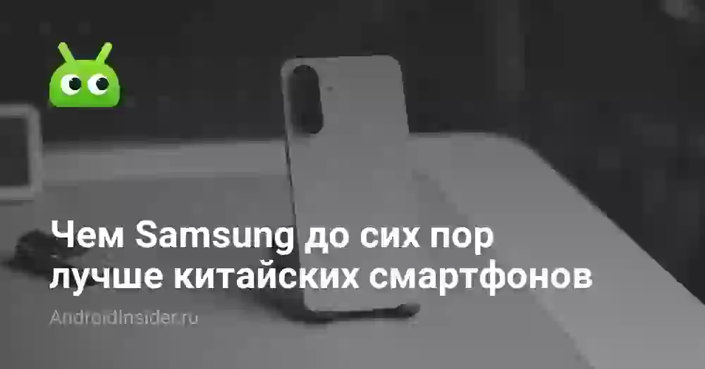 Чем Samsung до сих пор лучше китайских смартфонов