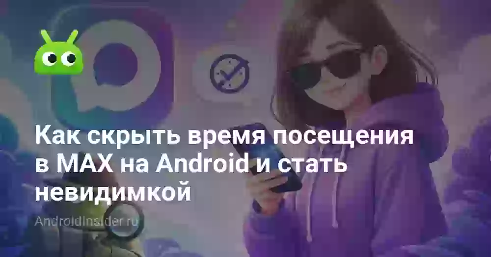 Как скрыть время посещения в MAX и стать невидимкой