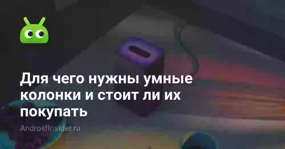Для чего нужны умные колонки и стоит ли их покупать