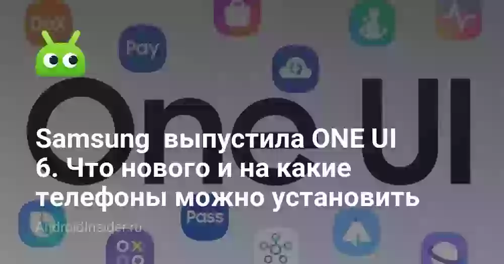 Samsung выпустила ONE UI 6. Что нового и на какие телефоны можно установить
