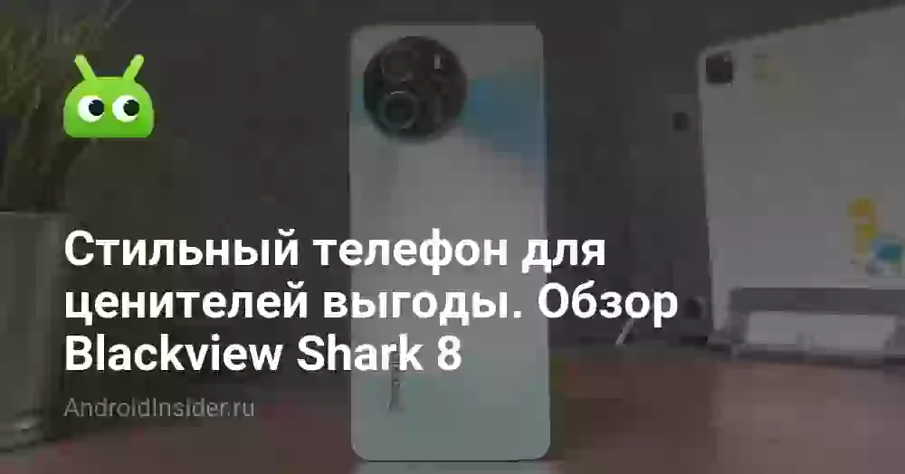 Стильный телефон для ценителей выгоды. Обзор Blackview Shark 8