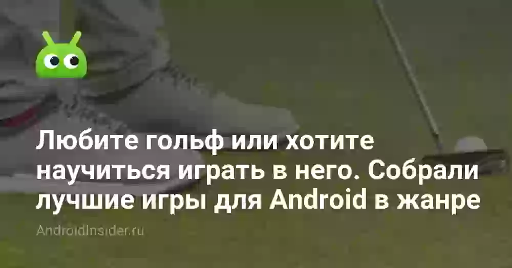 Любите гольф или хотите научиться играть в него. Собрали лучшие игры для Android в этом жанре