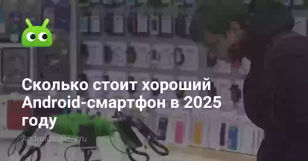 Сколько стоит хороший Android-смартфон в 2026 году