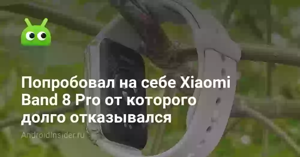 Попробовал на себе Xiaomi Band 8 Pro от которого долго отказывался