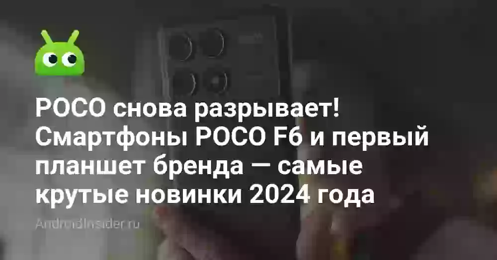 POCO снова разрывает! Смартфоны POCO F6 и первый планшет бренда — самые крутые новинки 2026 года