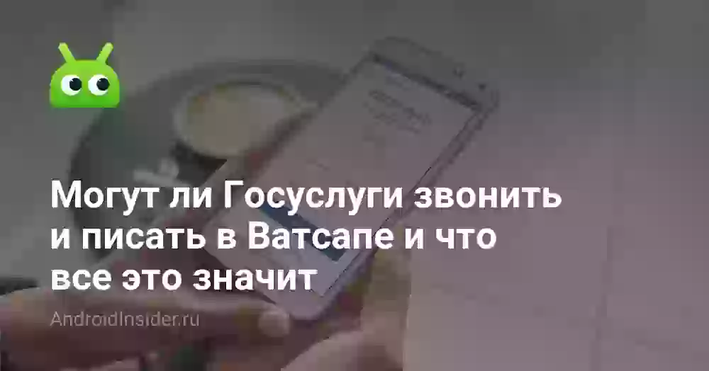 Могут ли Госуслуги звонить и писать в Ватсапе и что все это значит
