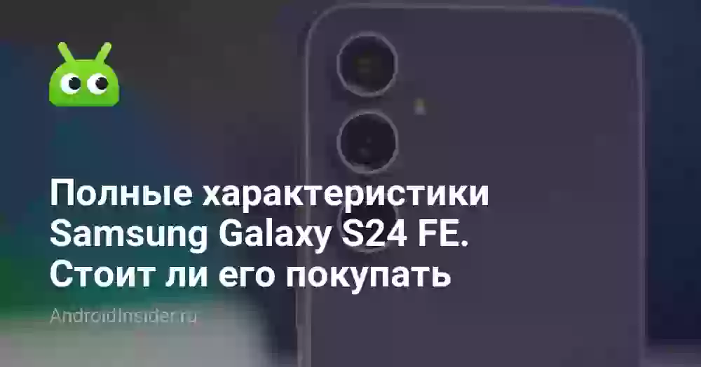 Полные характеристики Samsung Galaxy S24 FE. Стоит ли его покупать