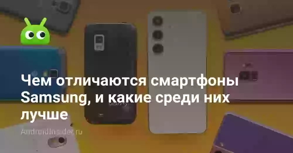 Чем отличаются смартфоны Samsung, и какие среди них лучше