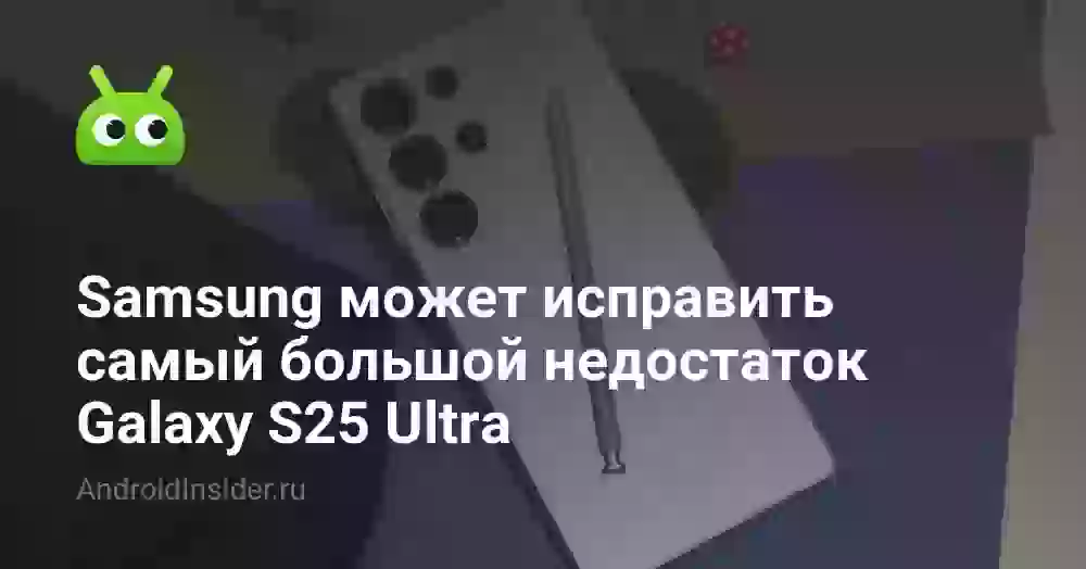 Samsung может исправить самый большой недостаток Galaxy S25 Ultra