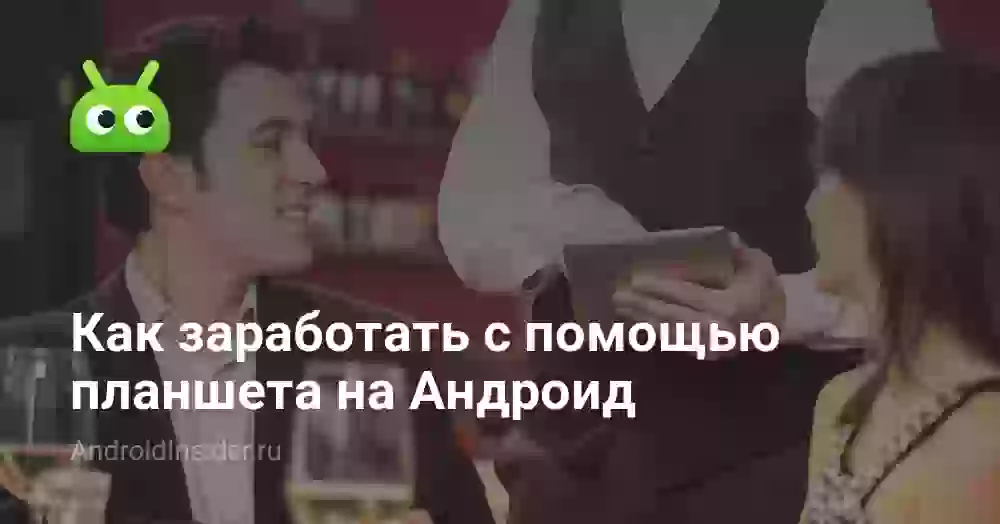 Как заработать с помощью планшета на Андроид