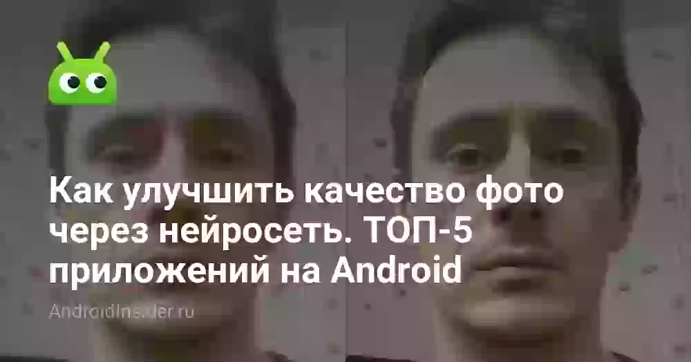 Как улучшить качество фото через нейросеть. ТОП-5 приложений на Android