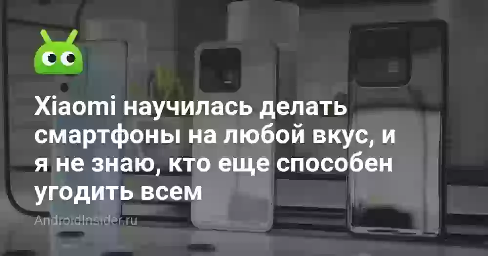 Xiaomi научилась делать смартфоны на любой вкус, и я не знаю, кто еще способен угодить всем