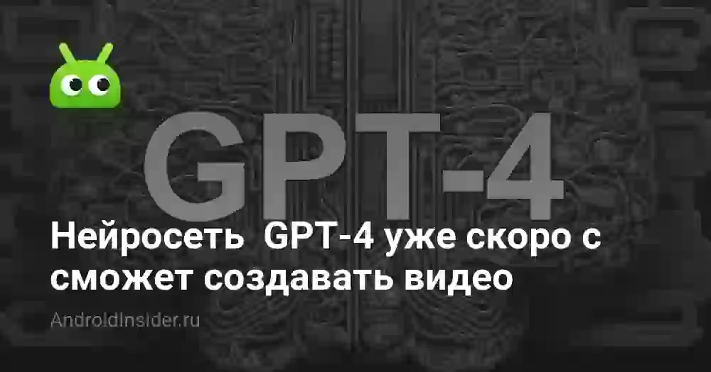 Когда выйдет нейросеть GPT-4 с возможностью создания видео. Уже скоро
