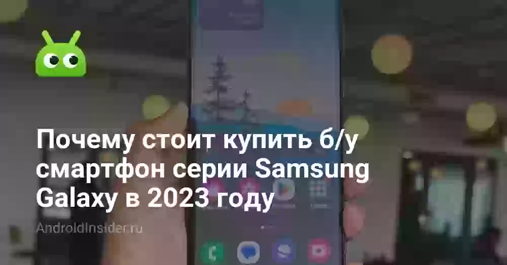 Почему стоит купить б/у смартфон серии Samsung Galaxy в 2026 году
