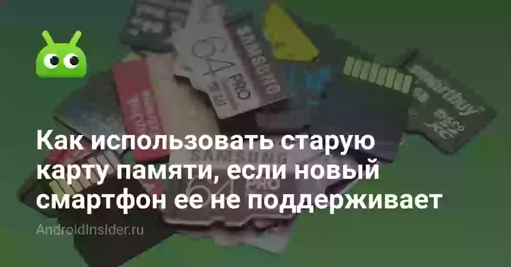 Как использовать старую карту памяти, если новый смартфон ее не поддерживает